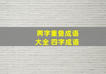 两字重叠成语大全 四字成语